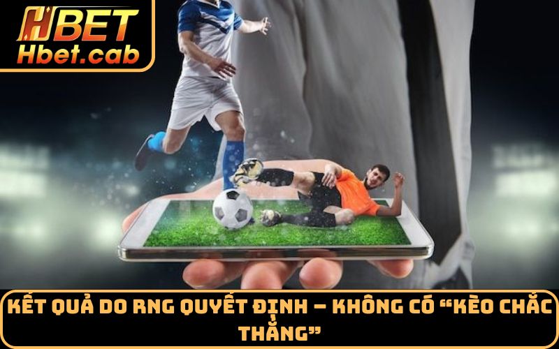 Kết quả do RNG quyết định – Không có “kèo chắc thắng”