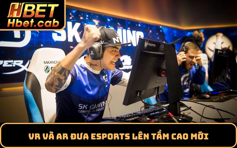 VR và AR đưa Esports lên tầm cao mới
