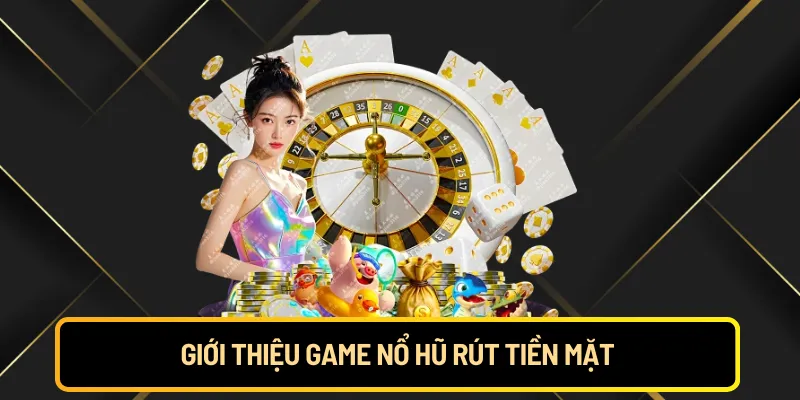 Giới thiệu game nổ hũ rút tiền mặt