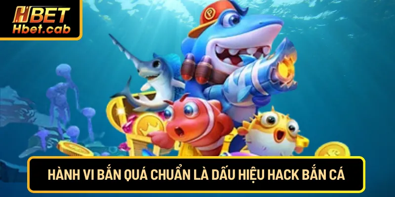 Hành vi bắn quá chuẩn là dấu hiệu hack bắn cá