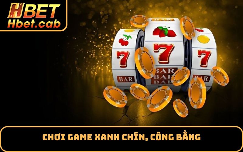 Chơi game xanh chín, công bằng