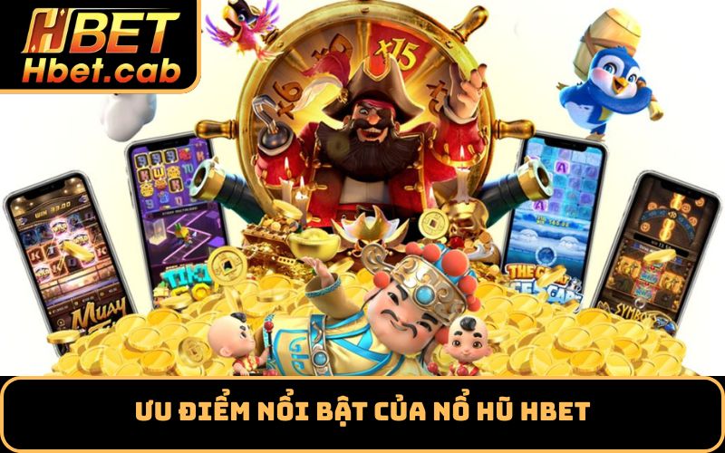 Ưu điểm nổi bật của nổ hũ Hbet