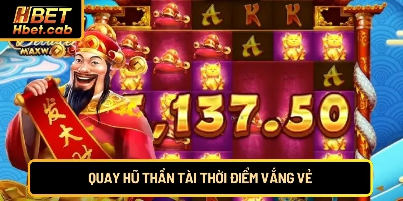 Quay hũ thần tài thời điểm vắng vẻ