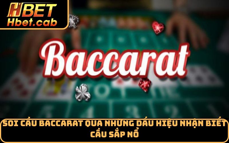 Soi cầu Baccarat qua những dấu hiệu nhận biết cầu sắp nổ