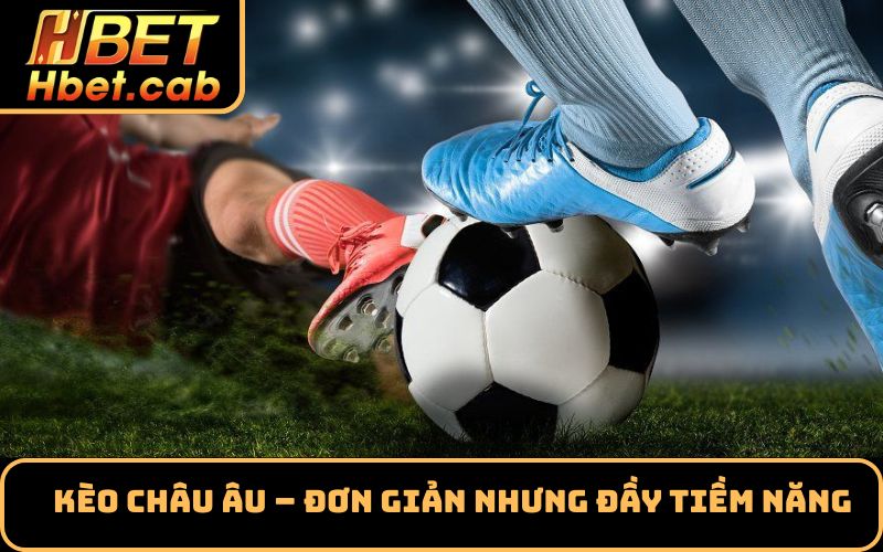 Kèo châu âu – đơn giản nhưng đầy tiềm năng