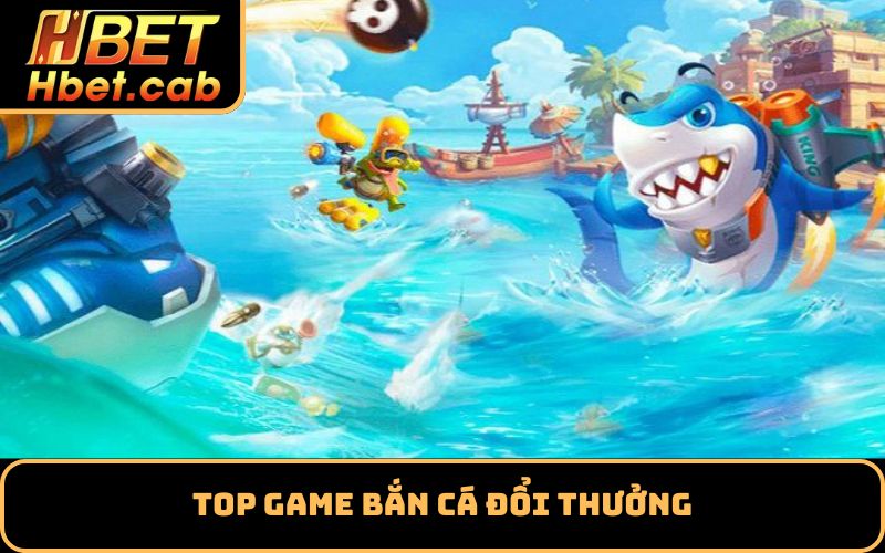 Top game bắn cá đổi thưởng