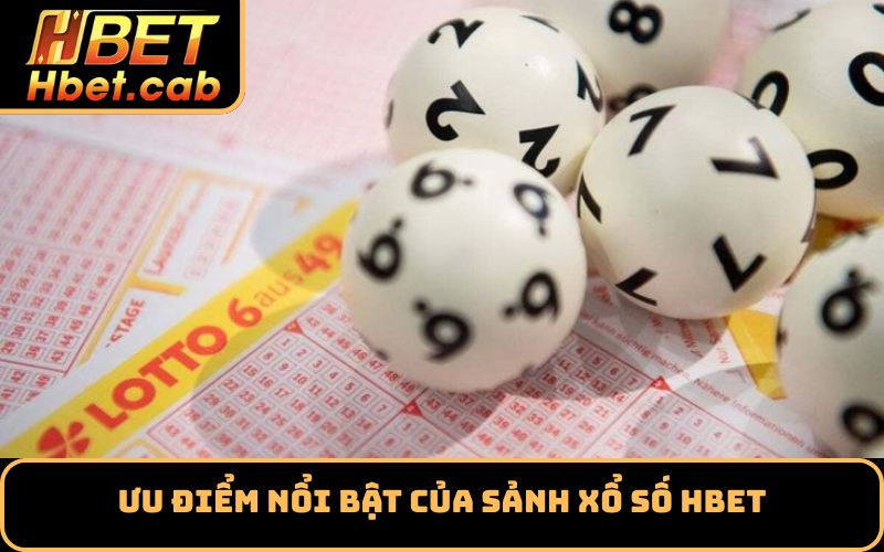 Ưu điểm nổi bật của sảnh xổ số Hbet